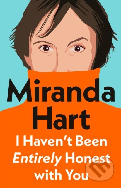 Kniha: I Haven’t Been Entirely Honest with You (Miranda Hart). Michael Joseph, 2024 Kniha: I Haven’t Been Entirely Honest with You (Miranda Hart). Michael Joseph, 2024