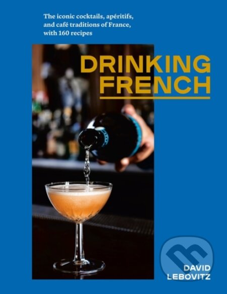 Kniha: Drinking French (David Lebovitz). Ten speed, 2020 Kniha: Drinking French (David Lebovitz). Ten speed, 2020