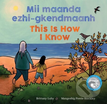 Kniha: Mii maanda ezhi-gkendmaanh / This Is How I Know (Brittany Luby). , 2021 Kniha: Mii maanda ezhi-gkendmaanh / This Is How I Know (Brittany Luby). , 2021