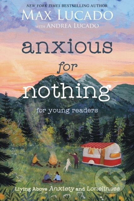 Kniha: Anxious for Nothing (Young Readers Edition) (Max Lucado). , 2021 Kniha: Anxious for Nothing (Young Readers Edition) (Max Lucado). , 2021