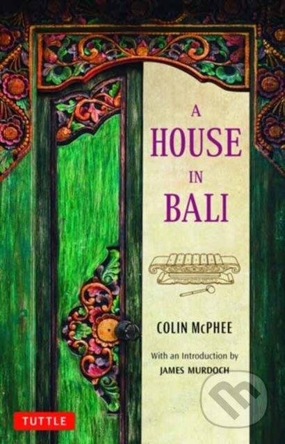 Kniha: A House in Bali (Colin McPhee). Tuttle Publishing, 2022 Kniha: A House in Bali (Colin McPhee). Tuttle Publishing, 2022