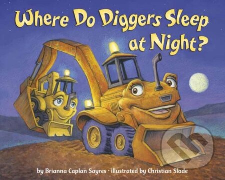 Kniha: Where Do Diggers Sleep at Night? (Brianna Caplan Sayres a Christian Slade). Random House, 2022 Kniha: Where Do Diggers Sleep at Night? (Brianna Caplan Sayres a Christian Slade). Random House, 2022