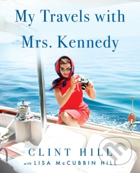 Kniha: My Travels with Mrs. Kennedy (Clint Hill a Lisa McCubbin Hill). Gallery, 2022 Kniha: My Travels with Mrs. Kennedy (Clint Hill a Lisa McCubbin Hill). Gallery, 2022