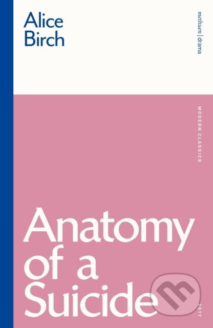 Kniha: Anatomy of a Suicide (Alice Birch). Methuen Drama, 2021 Kniha: Anatomy of a Suicide (Alice Birch). Methuen Drama, 2021