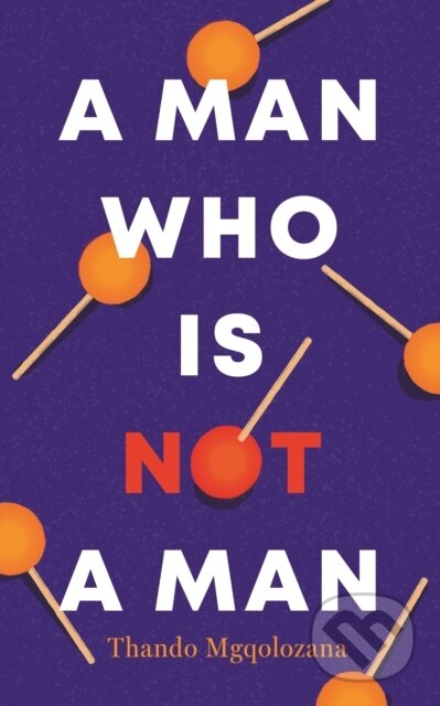 Kniha: A Man Who Is Not a Man (Thando Mgqolozana). Cassava Republic, 2021 Kniha: A Man Who Is Not a Man (Thando Mgqolozana). Cassava Republic, 2021