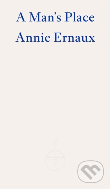 Kniha: A Man's Place – WINNER OF THE 2022 NOBEL PRIZE IN LITERATURE (Annie Ernaux a Tanya Leslie). Fitzcarraldo Editions, 2022 Kniha: A Man's Place – WINNER OF THE 2022 NOBEL PRIZE IN LITERATURE (Annie Ernaux a Tanya Leslie). Fitzcarraldo Editions, 2022