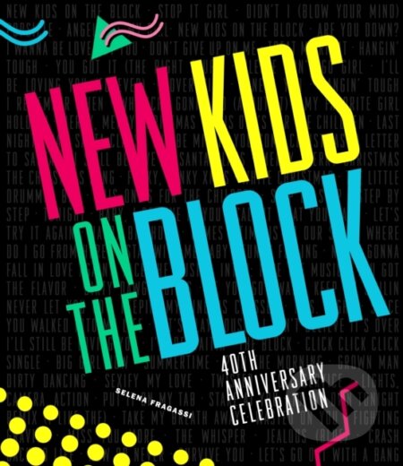 Kniha: New Kids on the Block 40th Anniversary Celebration (Selena Fragassi). Epic Ink, 2024 Kniha: New Kids on the Block 40th Anniversary Celebration (Selena Fragassi). Epic Ink, 2024