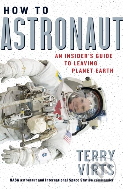 Kniha: How to Astronaut (Terry Virts). Workman Publishing, 2020 Kniha: How to Astronaut (Terry Virts). Workman Publishing, 2020
