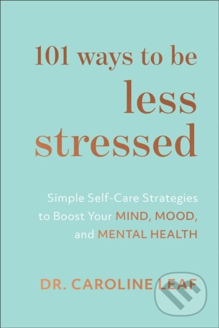 Kniha: 101 Ways to Be Less Stressed – Simple Self–Care Strategies to Boost Your Mind, Mood, and Mental Health (Dr. Caroline Leaf). Baker Books, 2021 Kniha: 101 Ways to Be Less Stressed – Simple Self–Care Strategies to Boost Your Mind, Mood, and Mental Health (Dr. Caroline Leaf). Baker Books, 2021