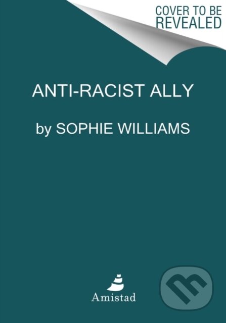 Kniha: Anti-Racist Ally (Sophie Williams). Amistad, 2021 Kniha: Anti-Racist Ally (Sophie Williams). Amistad, 2021