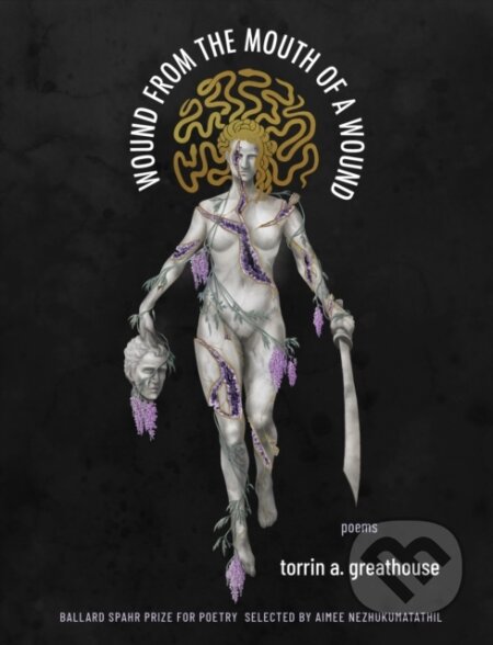 Kniha: Wound from the Mouth of a Wound (torrin a. greathouse). Milkweed Editions, 2021 Kniha: Wound from the Mouth of a Wound (torrin a. greathouse). Milkweed Editions, 2021
