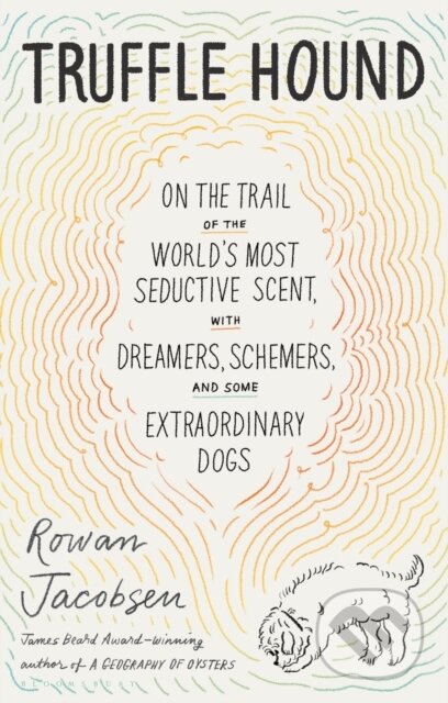Kniha: Truffle Hound (Rowan Jacobsen). Bloomsbury, 2021 Kniha: Truffle Hound (Rowan Jacobsen). Bloomsbury, 2021