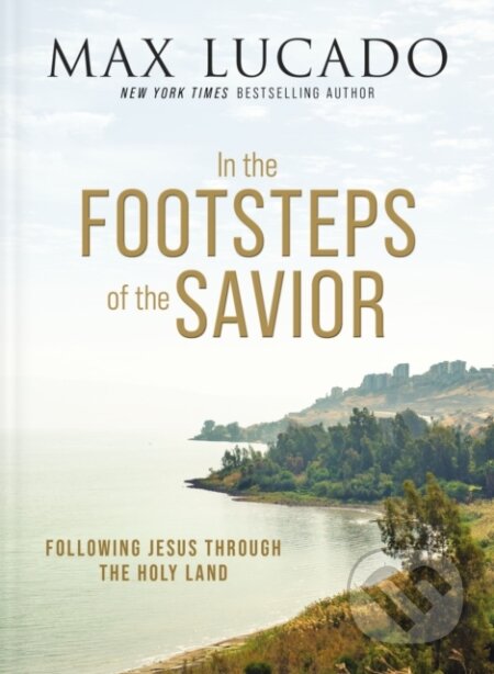 Kniha: In the Footsteps of the Savior (Max Lucado). Thomas Nelson Publishers, 2023 Kniha: In the Footsteps of the Savior (Max Lucado). Thomas Nelson Publishers, 2023
