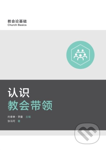 Kniha: 认识教会带领 (Understanding Church Leadership) (Simplified Chinese) (Mark Dever). , 2021 Kniha: 认识教会带领 (Understanding Church Leadership) (Simplified Chinese) (Mark Dever). , 2021