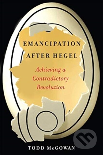Kniha: Emancipation After Hegel (Todd McGowan). Columbia University Press, 2021 Kniha: Emancipation After Hegel (Todd McGowan). Columbia University Press, 2021