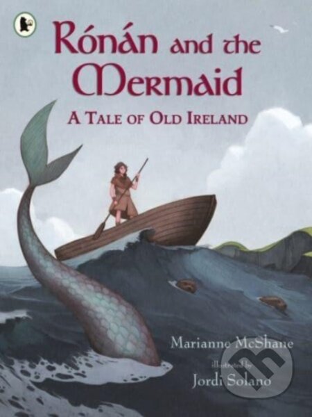 Kniha: Ronan and the Mermaid: A Tale of Old Ireland (Marianne McShane). Walker books, 2022 Kniha: Ronan and the Mermaid: A Tale of Old Ireland (Marianne McShane). Walker books, 2022