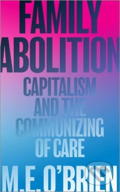 Kniha: Family Abolition (M. E. O'Brien). Pluto Press, 2023 Kniha: Family Abolition (M. E. O'Brien). Pluto Press, 2023