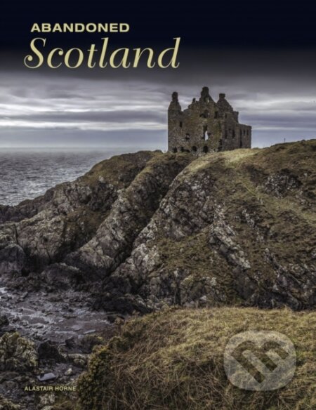 Kniha: Abandoned Scotland (Alastair Horne). , 2023 Kniha: Abandoned Scotland (Alastair Horne). , 2023