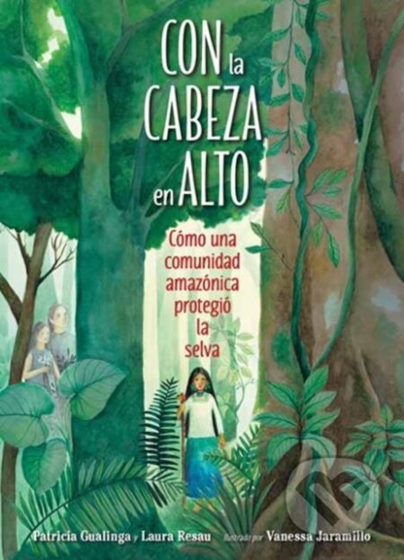 Kniha: Con la cabeza en alto (Laura Resau a Patricia Gualinga). , 2023 Kniha: Con la cabeza en alto (Laura Resau a Patricia Gualinga). , 2023