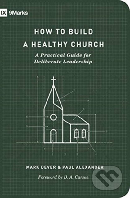 Kniha: How to Build a Healthy Church (Mark Dever a Paul Alexander). Crossway Books, 2021 Kniha: How to Build a Healthy Church (Mark Dever a Paul Alexander). Crossway Books, 2021