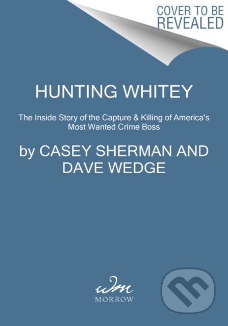 Kniha: Hunting Whitey (Casey Sherman a Dave Wedge). , 2021 Kniha: Hunting Whitey (Casey Sherman a Dave Wedge). , 2021