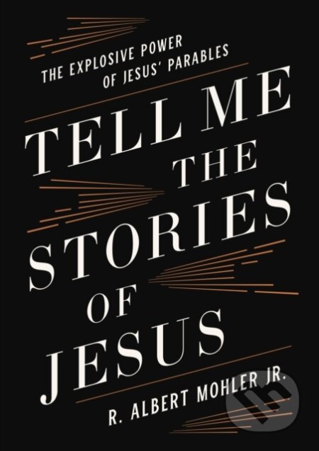 Kniha: Tell Me the Stories of Jesus (Jr. a R. Albert Mohler). Thomas Nelson Publishers, 2022 Kniha: Tell Me the Stories of Jesus (Jr. a R. Albert Mohler). Thomas Nelson Publishers, 2022