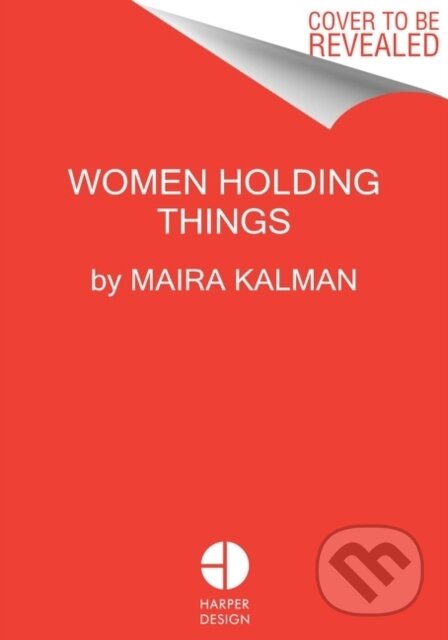 Kniha: Women Holding Things (Maira Kalman). HarperCollins, 2022 Kniha: Women Holding Things (Maira Kalman). HarperCollins, 2022