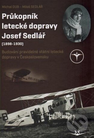 Kniha: Průkopník letecké dopravy Josef Sedlář (1898-1930) (Michal Dub). Svět křídel, 2017 Kniha: Průkopník letecké dopravy Josef Sedlář (1898-1930) (Michal Dub). Svět křídel, 2017