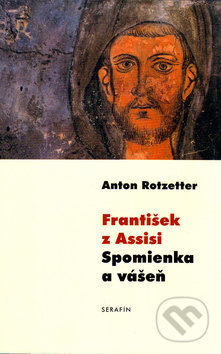 Kniha: František z Assisi: Spomienka a vášeň (Anton Rotzetter). Serafín, 2003 Kniha: František z Assisi: Spomienka a vášeň (Anton Rotzetter). Serafín, 2003