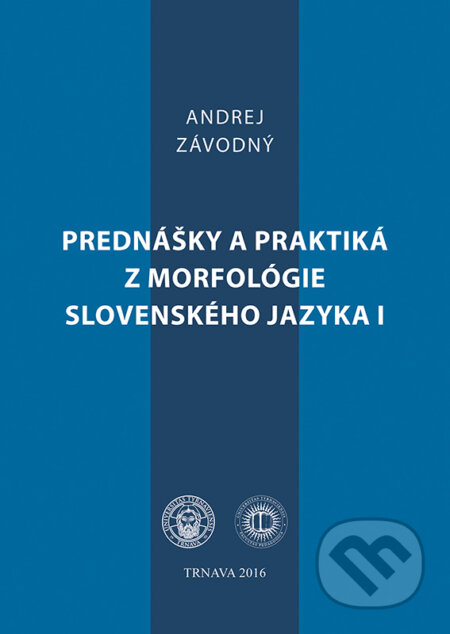 Kniha: Prednášky a praktiká z morfológie slovenského jazyka I (Andrej Závodný). Typi Universitatis Tyrnaviensis, 2016 Kniha: Prednášky a praktiká z morfológie slovenského jazyka I (Andrej Závodný). Typi Universitatis Tyrnaviensis, 2016