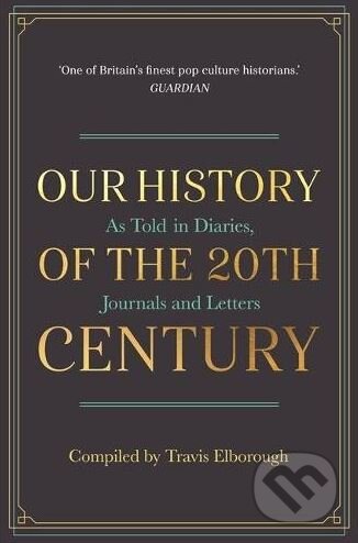 Kniha: Our History of the 20th Century (Travis Elborough). Michael O'Mara Books Ltd, 2017 Kniha: Our History of the 20th Century (Travis Elborough). Michael O'Mara Books Ltd, 2017