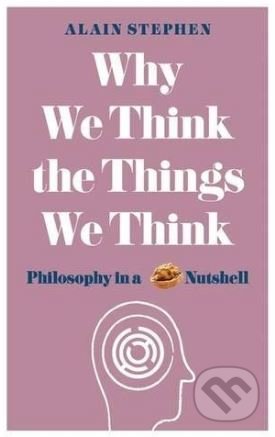 Why We Think the Things We Think - Alain Stephen, Michael O&#039;Mara Books Ltd, 2017