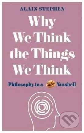 Kniha: Why We Think the Things We Think (Alain Stephen). Michael O'Mara Books Ltd, 2017 Kniha: Why We Think the Things We Think (Alain Stephen). Michael O'Mara Books Ltd, 2017