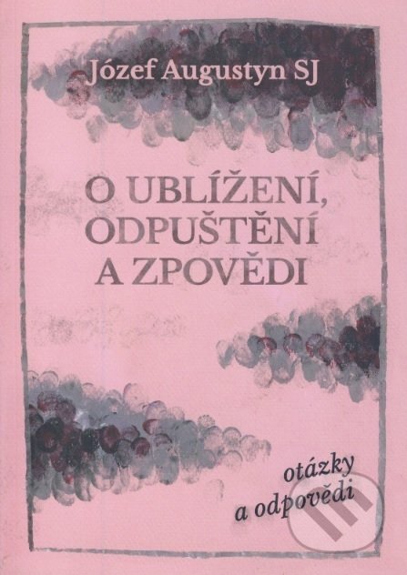 Kniha: O ublížení, odpuštění a zpovědi (Józef Augustyn). Cesta, 2017 Kniha: O ublížení, odpuštění a zpovědi (Józef Augustyn). Cesta, 2017
