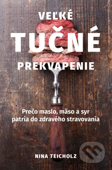Kniha: Veľké tučné prekvapenie (Nina Teicholz). Publixing Ltd, 2017 Kniha: Veľké tučné prekvapenie (Nina Teicholz). Publixing Ltd, 2017