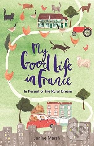 Kniha: My Good Life in France (Janine Marsh). Michael O'Mara Books Ltd, 2017 Kniha: My Good Life in France (Janine Marsh). Michael O'Mara Books Ltd, 2017