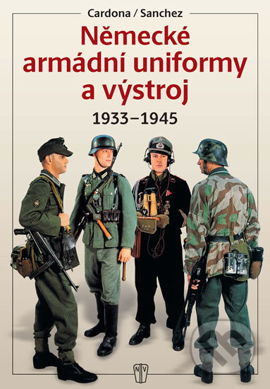 Kniha: Německé armádní uniformy a výstroj 1933-1945 (Autorský kolektiv). Naše vojsko CZ, 2017 Kniha: Německé armádní uniformy a výstroj 1933-1945 (Autorský kolektiv). Naše vojsko CZ, 2017
