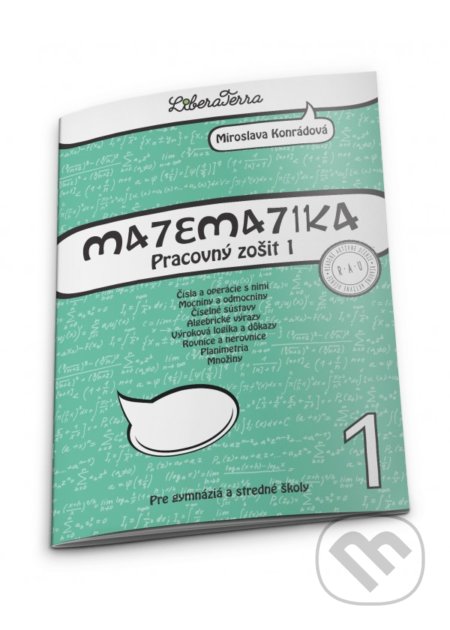 Kniha: Matematika - pracovný zošit 1 pre gymnáziá a stredné školy (Miroslava Konrádová). LiberaTerra, 2017 Kniha: Matematika - pracovný zošit 1 pre gymnáziá a stredné školy (Miroslava Konrádová). LiberaTerra, 2017