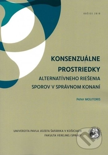 Kniha: Konsenzuálne prostriedky alternatívneho riešenia sporov v správnom konaní (Peter Molitoris). Univerzita Pavla Jozefa Šafárika v Košiciach, 2016 Kniha: Konsenzuálne prostriedky alternatívneho riešenia sporov v správnom konaní (Peter Molitoris). Univerzita Pavla Jozefa Šafárika v Košiciach, 2016