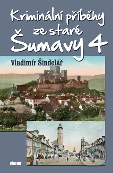 Kniha: Kriminální příběhy ze staré Šumavy 4 (Vladimír Šindelář). Víkend, 2017 Kniha: Kriminální příběhy ze staré Šumavy 4 (Vladimír Šindelář). Víkend, 2017