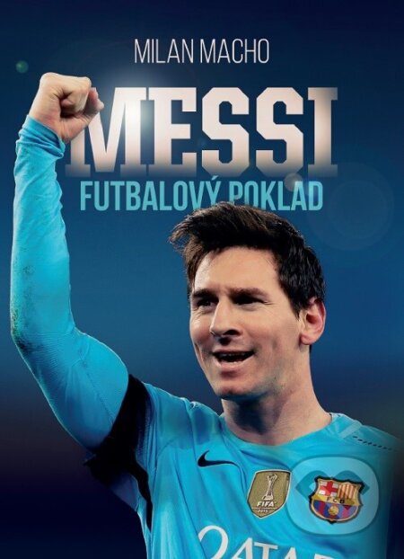 Kniha: Futbalový poklad Messi (Milan Macho). XYZ, 2017 Kniha: Futbalový poklad Messi (Milan Macho). XYZ, 2017