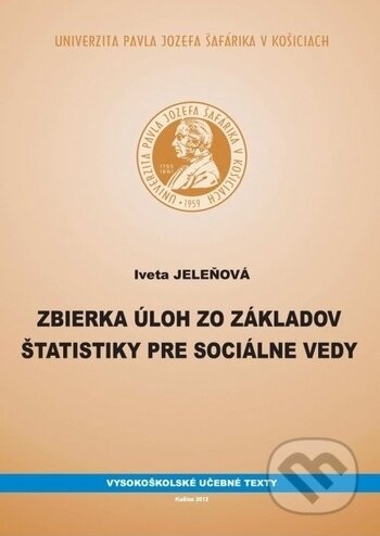 Zbierka úloh zo základov štatistiky pre sociálne vedy - Iveta Jeleňová, Univerzita Pavla Jozefa Šafárika v Košiciach, 2012