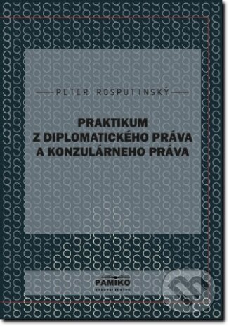 Kniha: Praktikum z diplomatického práva a konzulárneho práva (Peter Rosputinský). Pamiko, 2017 Kniha: Praktikum z diplomatického práva a konzulárneho práva (Peter Rosputinský). Pamiko, 2017