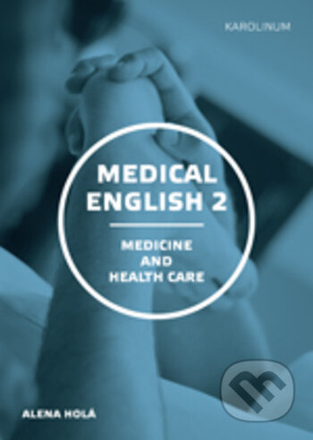Kniha: Medical English 2 (Alena Holá). Karolinum, 2017 Kniha: Medical English 2 (Alena Holá). Karolinum, 2017