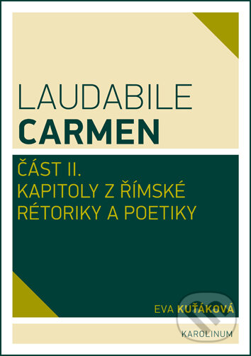 Kniha: Laudabile Carmen část II. (Eva Kuťáková). Karolinum, 2017 Kniha: Laudabile Carmen část II. (Eva Kuťáková). Karolinum, 2017
