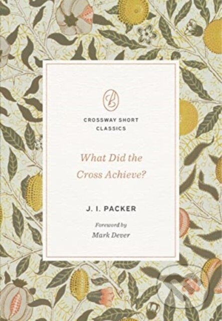 Kniha: What Did the Cross Achieve? (J. I. Packer). Crossway Books, 2023 Kniha: What Did the Cross Achieve? (J. I. Packer). Crossway Books, 2023
