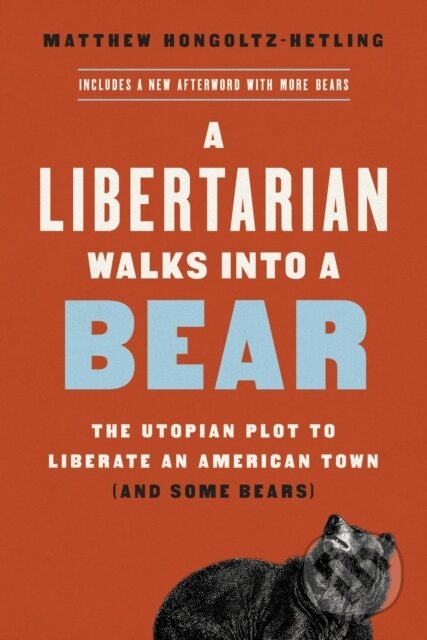 Kniha: A Libertarian Walks Into a Bear (Matthew Hongoltz-Hetling). Public Affairs, 2021 Kniha: A Libertarian Walks Into a Bear (Matthew Hongoltz-Hetling). Public Affairs, 2021