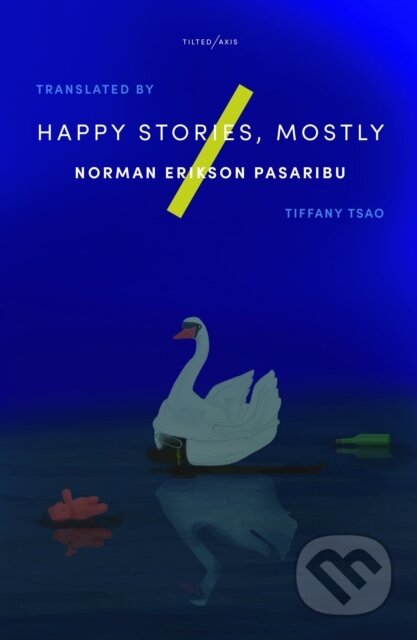 Kniha: Happy Stories, Mostly (Norman Erikson Pasaribu). Tilted Axis Press, 2021 Kniha: Happy Stories, Mostly (Norman Erikson Pasaribu). Tilted Axis Press, 2021