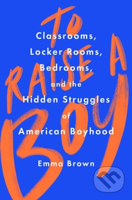 Kniha: To Raise a Boy (Emma Brown). Atria Books, 2021 Kniha: To Raise a Boy (Emma Brown). Atria Books, 2021