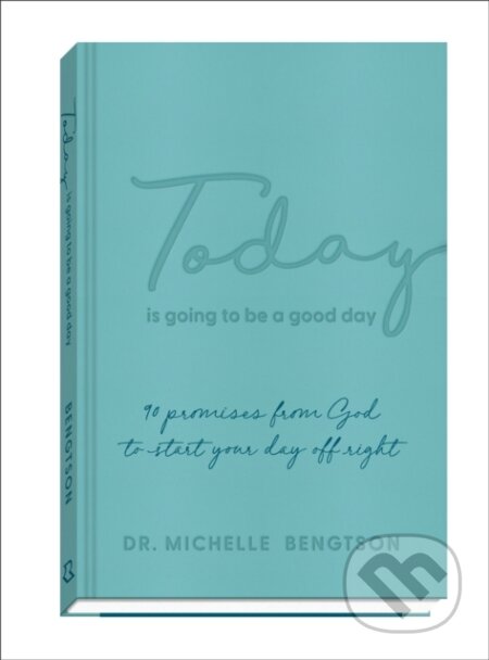 Kniha: Today Is Going to Be a Good Day – 90 Promises from God to Start Your Day Off Right (Dr. Michelle Bengtson). , 2022 Kniha: Today Is Going to Be a Good Day – 90 Promises from God to Start Your Day Off Right (Dr. Michelle Bengtson). , 2022